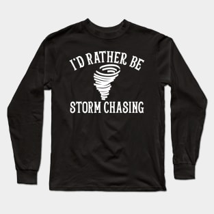 Funny Stormchaser I'd Rather Be Storm Chasing Long Sleeve T-Shirt